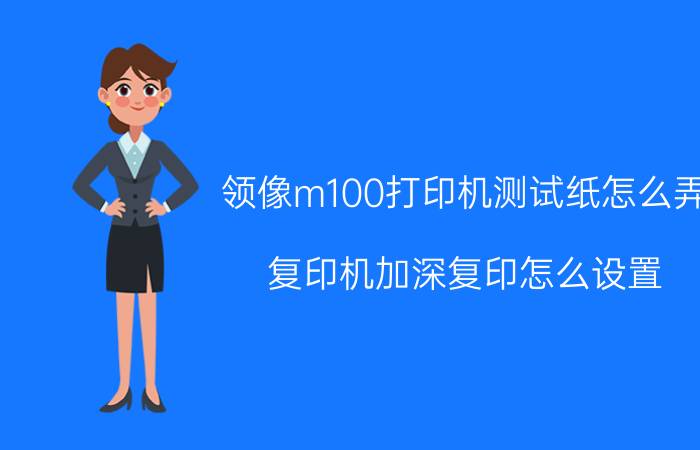 领像m100打印机测试纸怎么弄 复印机加深复印怎么设置？